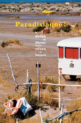 Paradisiaque ! : delta du Rhône entre rêves et béton book