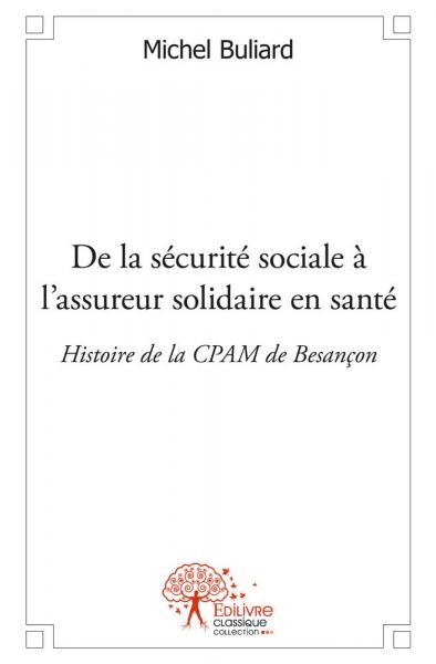 De la sécurité sociale à l'assureur solidaire en santé : Histoire de la CPAM de Besançon Essays & Short Stories
