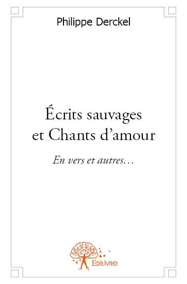 Écrits sauvages et chants d’amour : En vers et autres… book