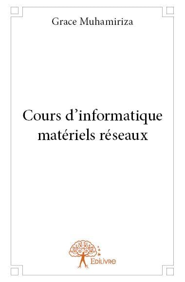 Cours d’informatique matériels réseaux: Cet ouvrage est l'œuvre de Grace Muhamiriza book