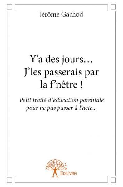 Y'a des jours... j'les passerais par la f'nêtre !: Petit traité d’éducation parentale pour ne pas passer à l’acte… book