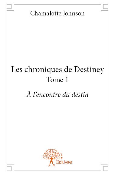 Les chroniques de destiney : Tome 1 A l'encontre du destin book