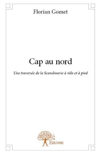 Cap au nord - une traversée de la Scandinavie à vélo et à pied book