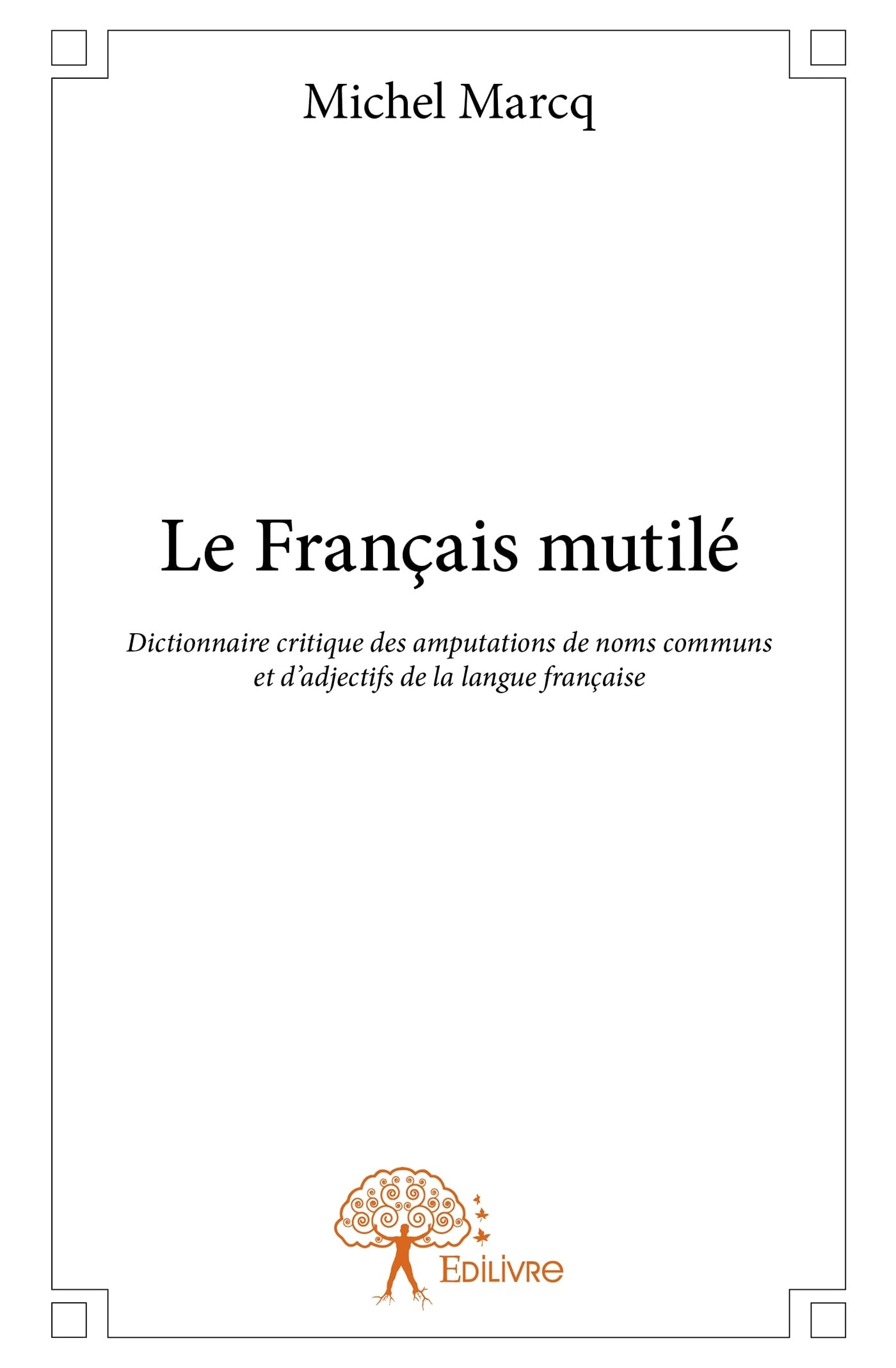 Le Français mutilé, édition 2014: Dictionnaire critique des amputations de noms communs et d'adjectifs de la langue française book