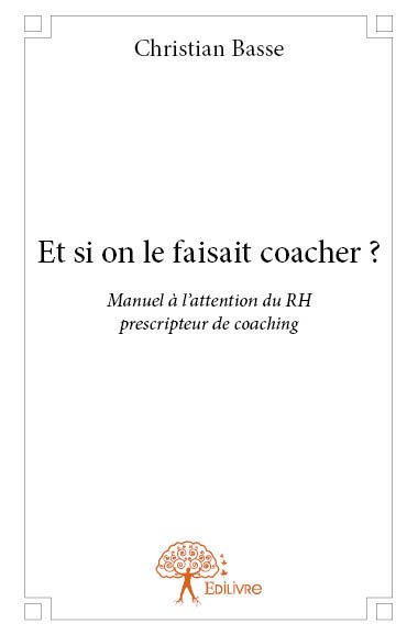 Et si on le faisait coacher ? : Manuel à l’attention du RH prescripteur de coaching book