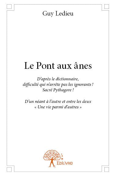 Le pont aux ânes : D’après le dictionnaire, difficulté qui n’arrête pas les ignorants : Sacré Pythagore ! D’un néant à l’autre et entre les deux « Une vie parmi d’autres » book
