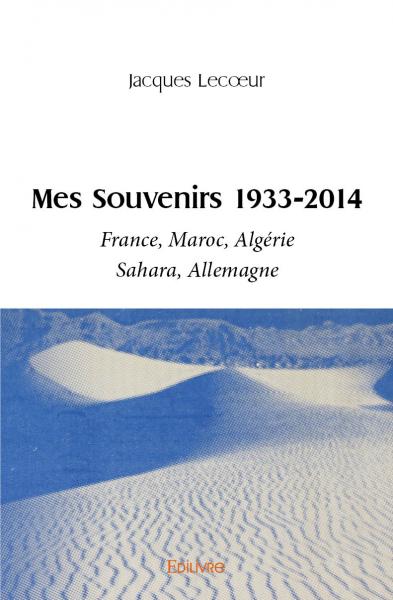 Mes souvenirs 1933 2014 : France, Maroc, Algérie, Sahara, Allemagne book