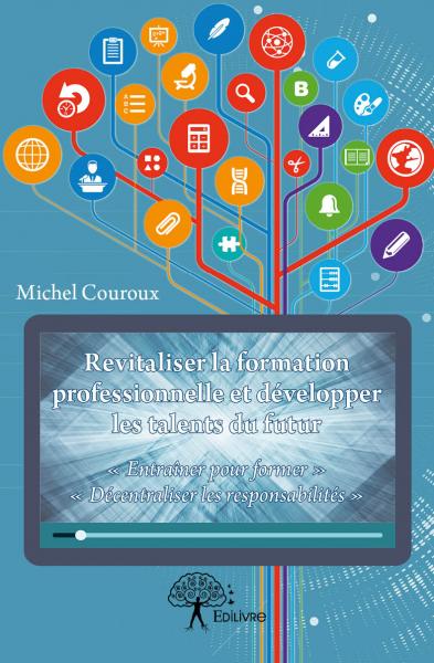 Revitaliser la formation professionnelle et développer les talents du futur : « Entraîner pour former » : « Décentraliser les responsabilités » book