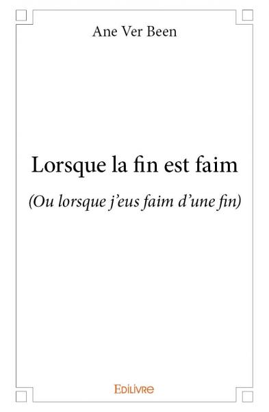 Lorsque la fin est faim : (Ou lorsque j'eus faim d'une fin) book