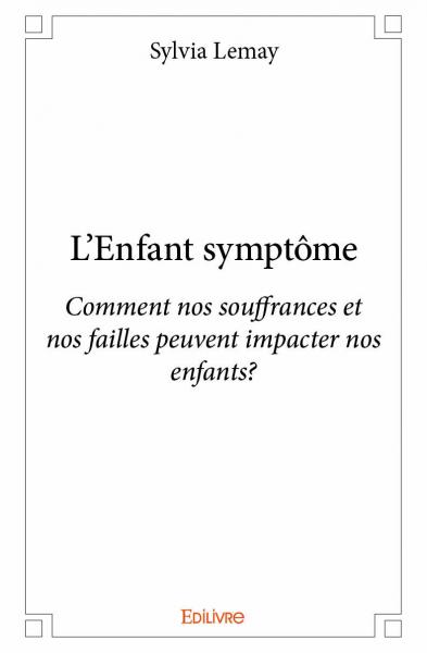 L'enfant symptôme : Comment nos souffrances et nos failles peuvent impacter nos enfants ? book