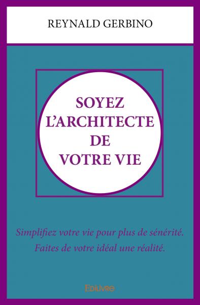 Soyez l'architecte de votre vie : Simplifiez votre vie pour plus de sérénité. Faites de votre idéal une réalité. book