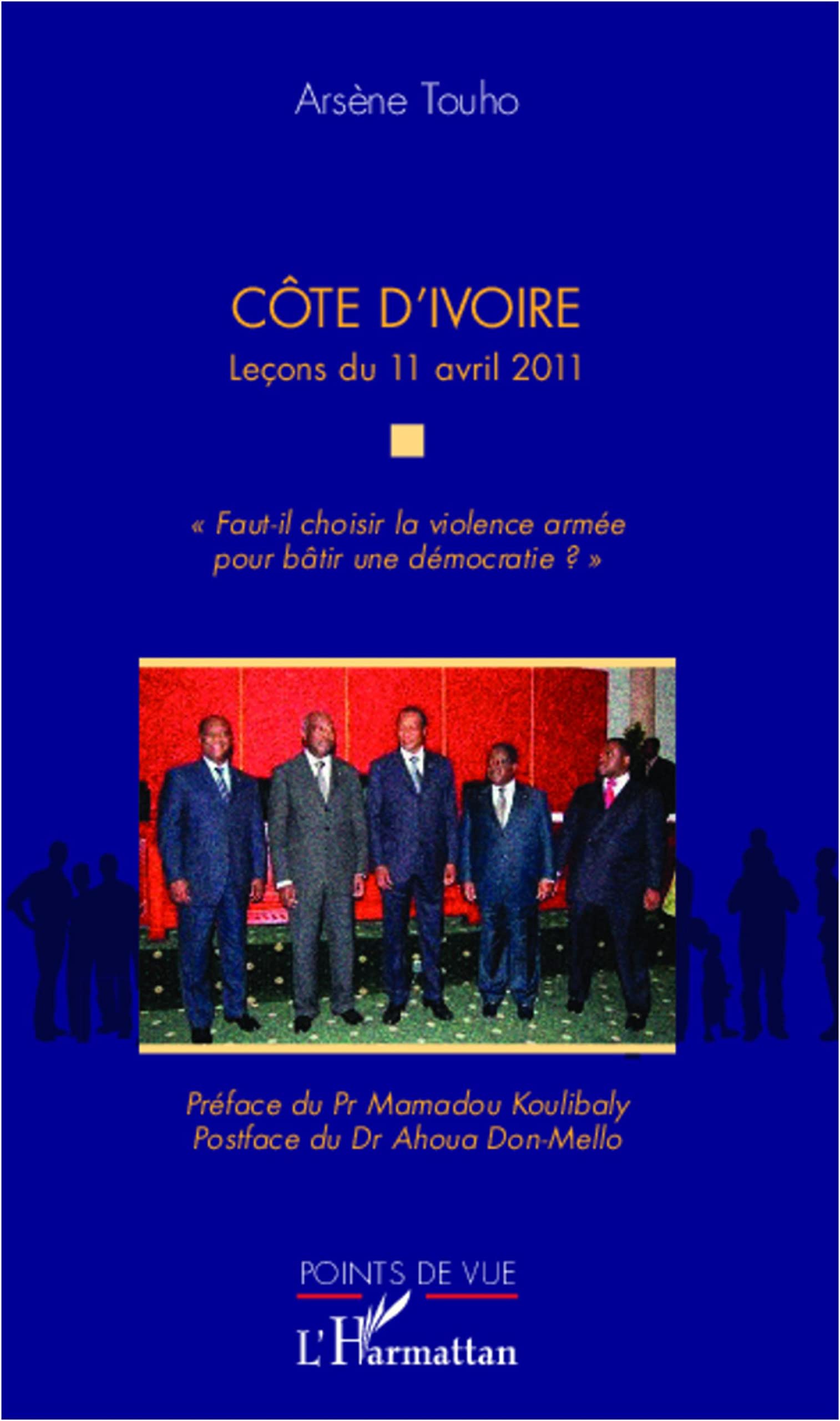 Cote d'Ivoire Lecons du 11 Avril 2011 Faut Il Choisir la Violence Armée pour Batir une Democratie book