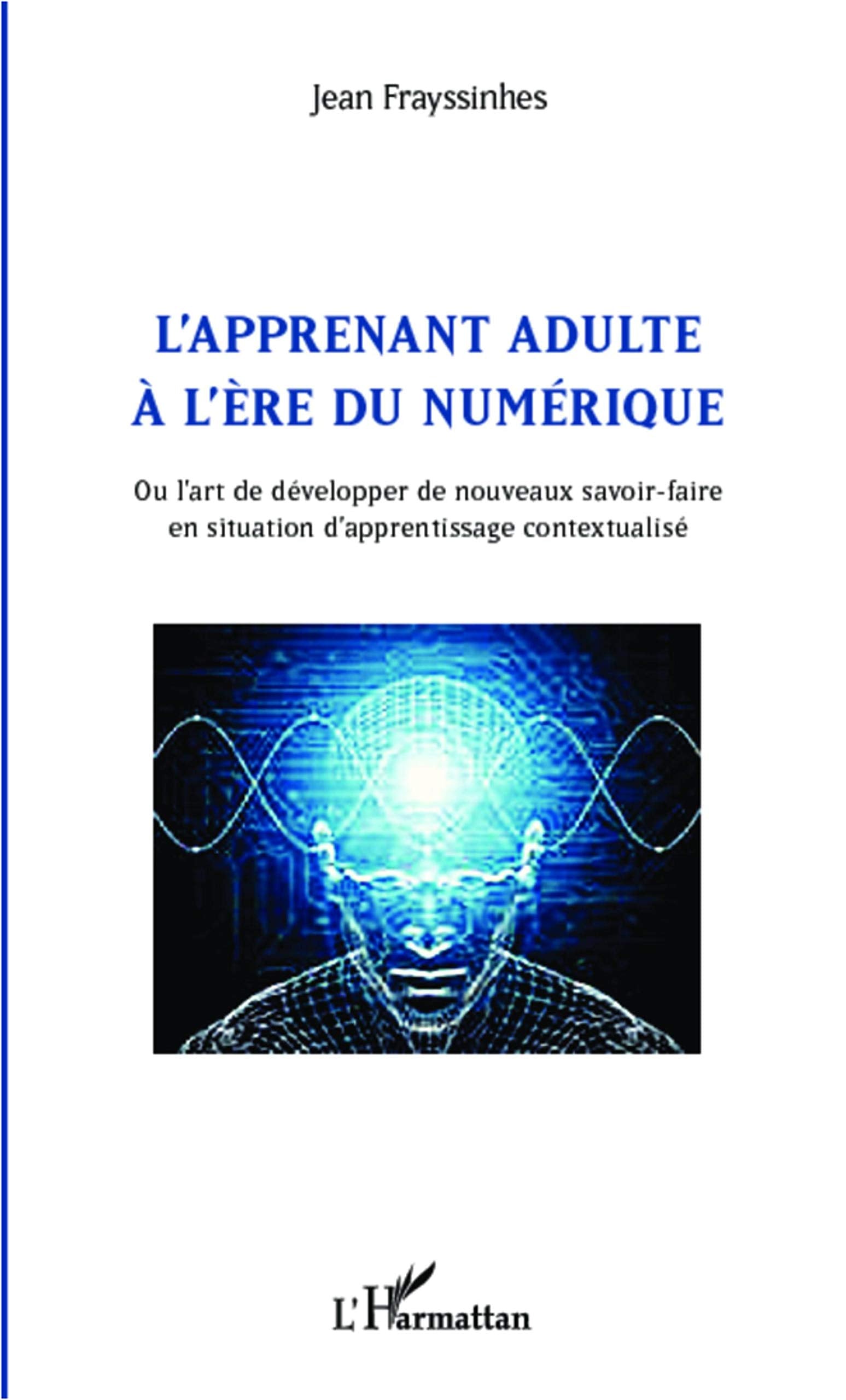 L'apprenant adulte à l'ère du numérique: Ou l'art de développer de nouveaux savoir-faire en situation d'apprentissage contextualisé Media & Communication