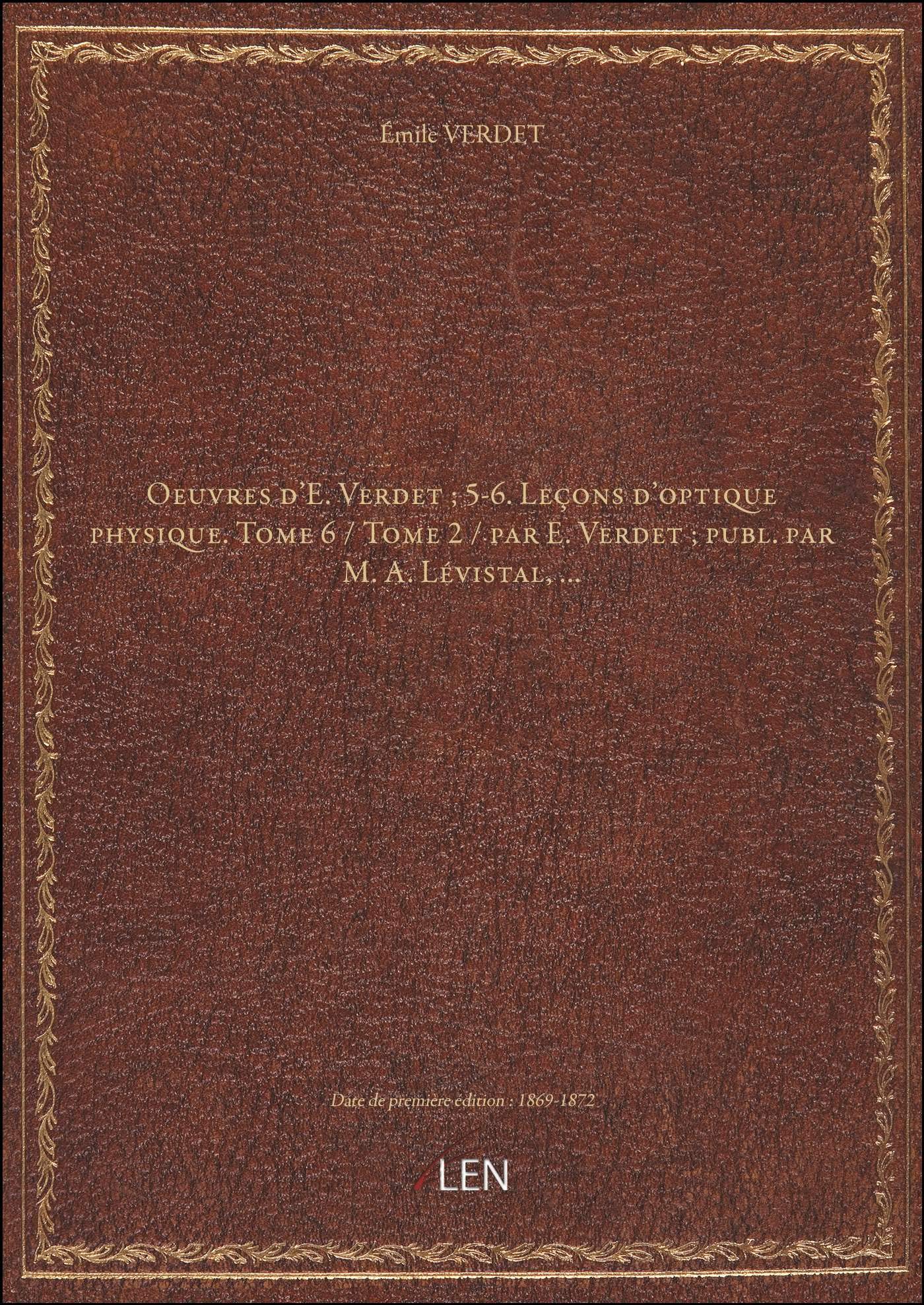 Oeuvres d'E. Verdet ; 5-6. Leçons d'optique physique. Tome 6 / Tome 2 / par E. Verdet ; publ. par M. book