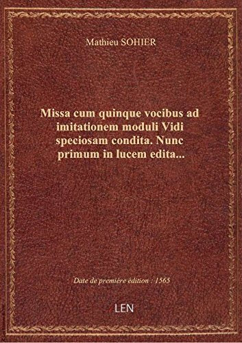 Missa cum quinque vocibus ad imitationem moduli Vidi speciosam condita. Nunc primum in lucem edita.. book