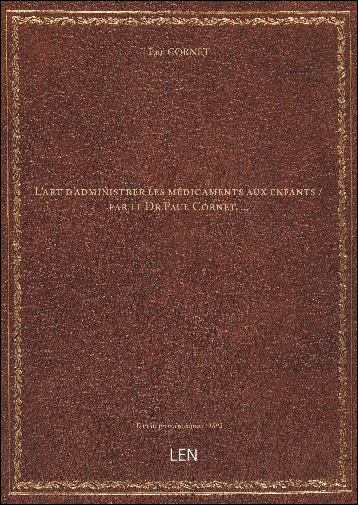 L'art d'administrer les médicaments aux enfants / par le Dr Paul Cornet,... book