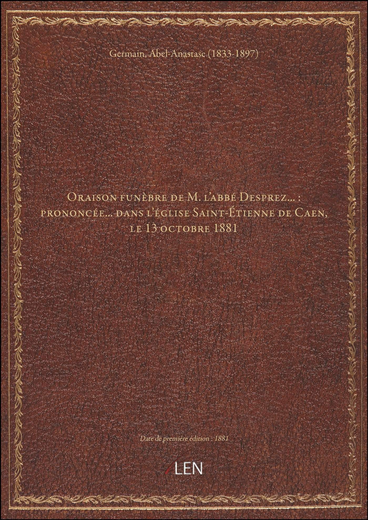 Oraison funèbre de M. l'abbé Desprez... : prononcée... dans l'église Saint-Étienne de Caen, le 13 oc book