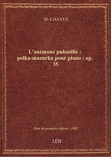 L'anémone pulsatille : polka-mazurka pour piano : op. 35 / par M. Chaves book