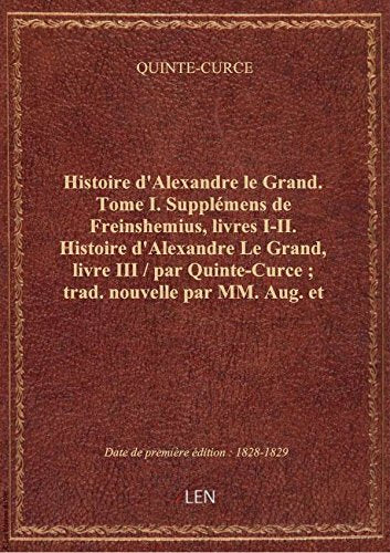 Histoire d'Alexandre le Grand. Tome I. Supplémens de Freinshemius, livres I-II. Histoire d'Alexandre book