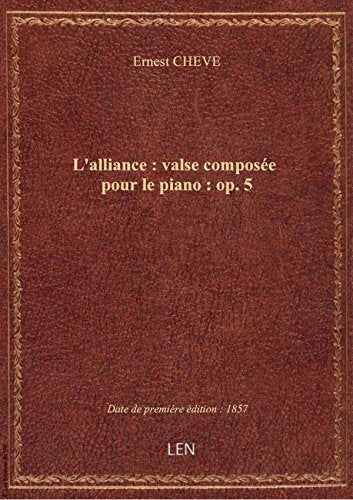 L'alliance : valse composée pour le piano : op. 5 / par Ernest Chevé ; A. Lafont book