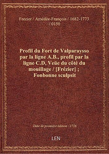 Profil du Fort de Valparaysso par la ligne A.B., profil par la ligne C.D, Veüe du côté du mouillage book