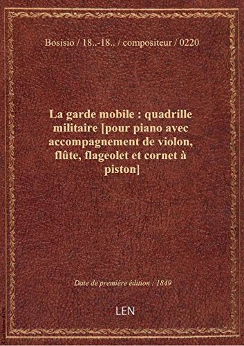 La garde mobile : quadrille militaire [pour piano avec accompagnement de violon, flûte, flageolet et book