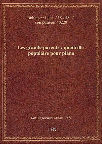 Les grands-parents : quadrille populaire pour piano / par Louis Bohlmer ; L. Denis book