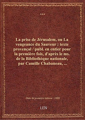 La prise de Jérusalem, ou La vengeance du Sauveur : texte provençal / publ. en entier pour la premiè book