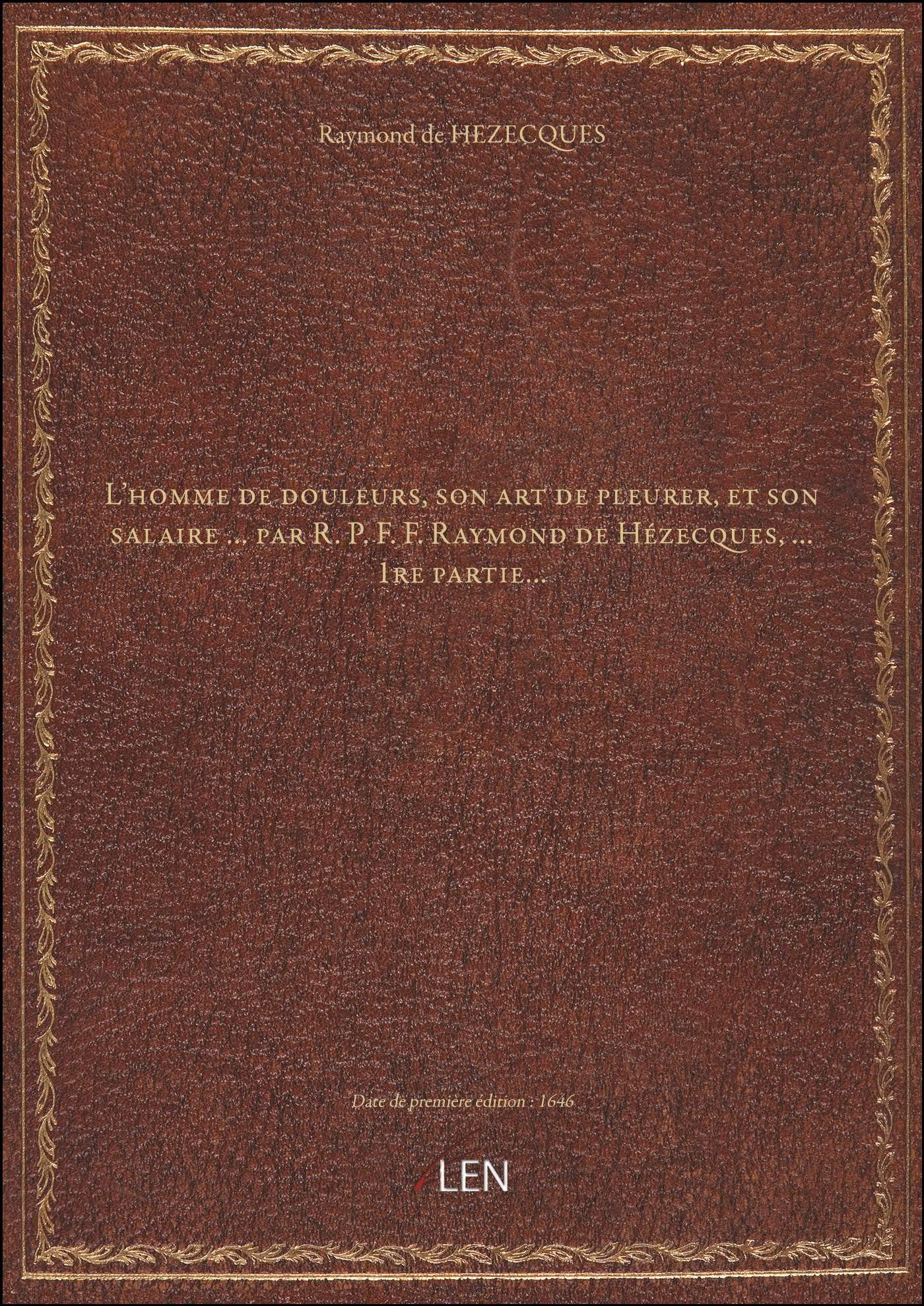 L'homme de douleurs, son art de pleurer, et son salaire ... par R. P. F. F. Raymond de Hézecques,... book