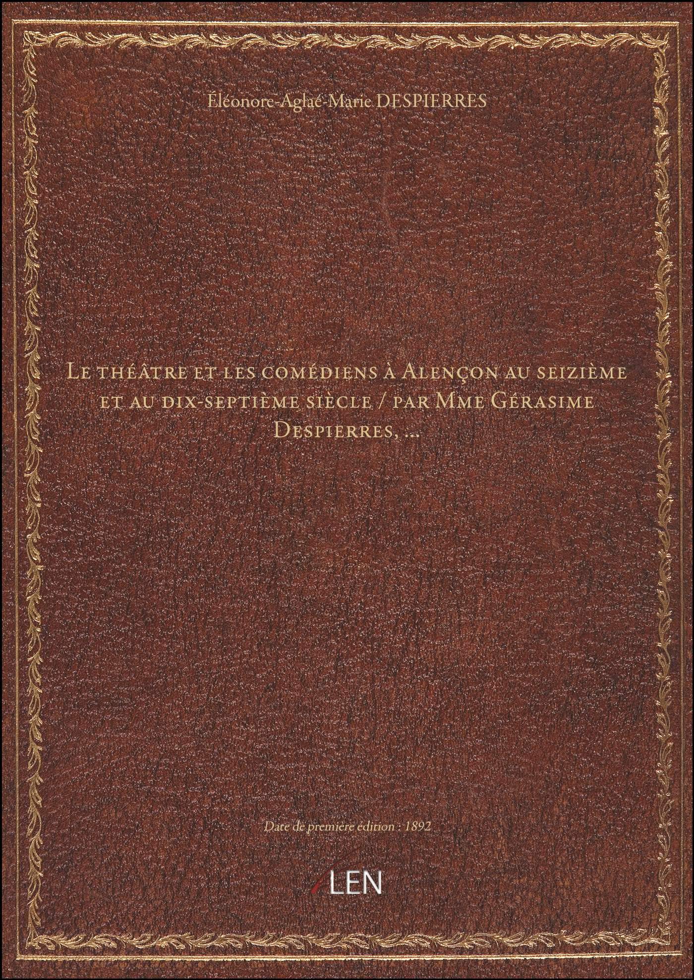Le théâtre et les comédiens à Alençon au seizième et au dix-septième siècle / par Mme Gérasime Despi book