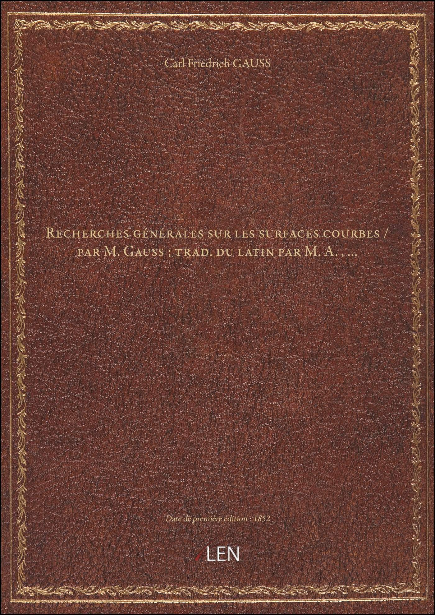 Recherches générales sur les surfaces courbes / par M. Gauss ; trad. du latin par M. A.,... book
