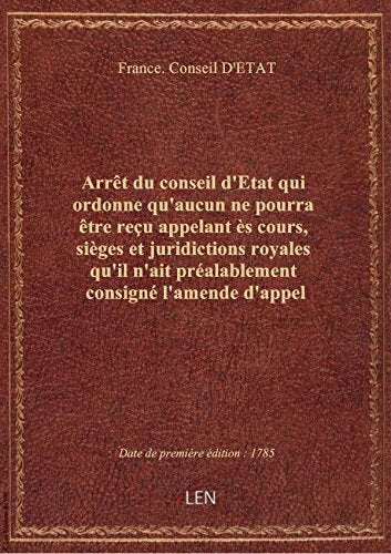 Arrêt du conseil d'Etat qui ordonne qu'aucun ne pourra être reçu appelant ès cours, sièges et juridi book