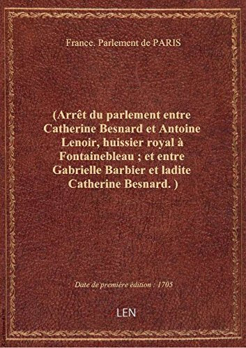 (Arrêt du parlement entre Catherine Besnard et Antoine Lenoir, huissier royal à Fontainebleau ; et e book