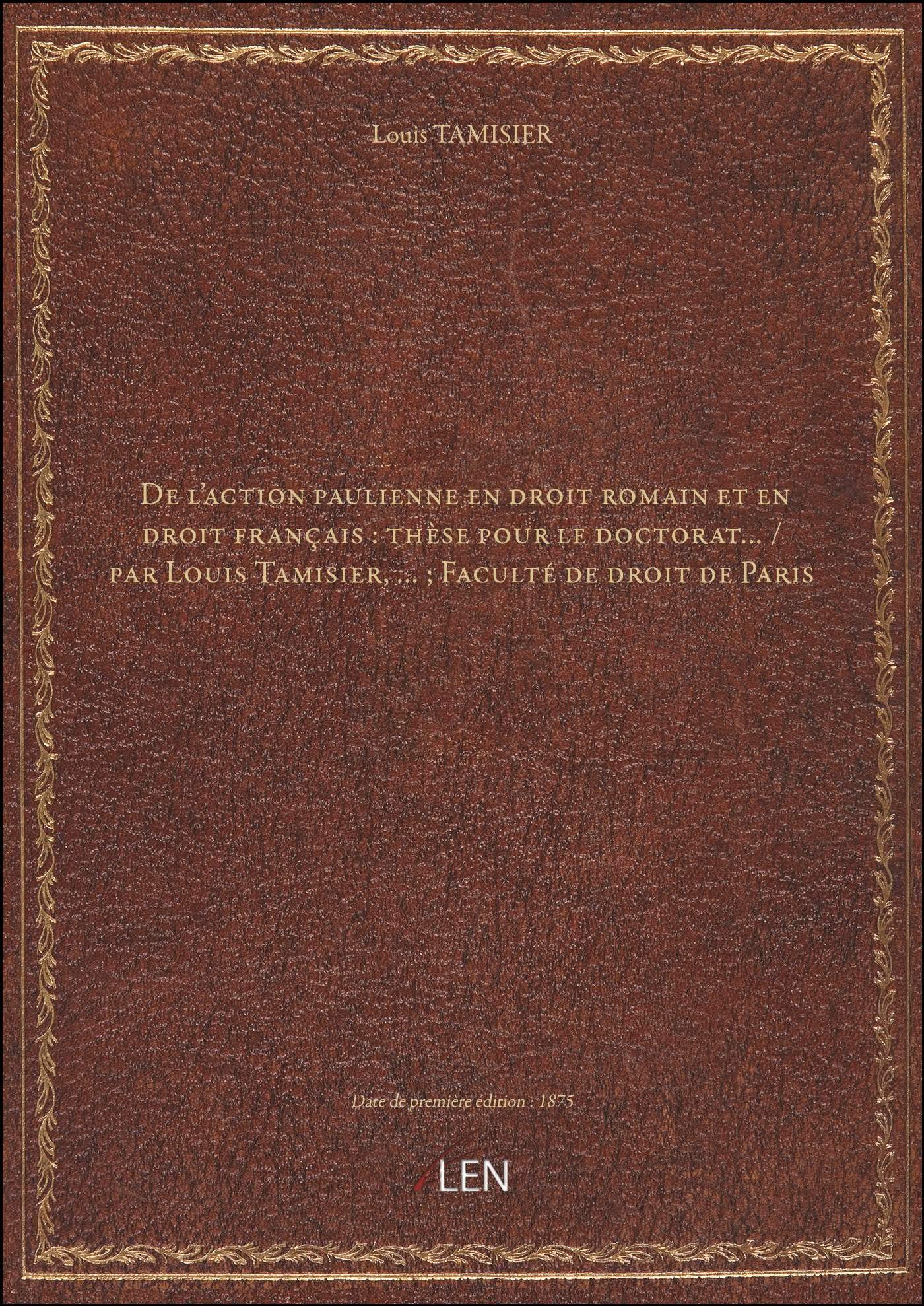 De l'action paulienne en droit romain et en droit français : thèse pour le doctorat... / par Louis T book