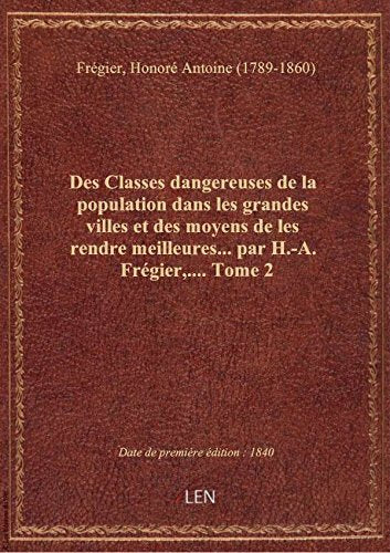 Des Classes dangereuses de la population dans les grandes villes et des moyens de les rendre meilleu book