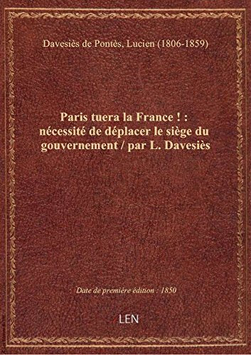 Paris tuera la France ! : nécessité de déplacer le siège du gouvernement / par L. Davesiès book
