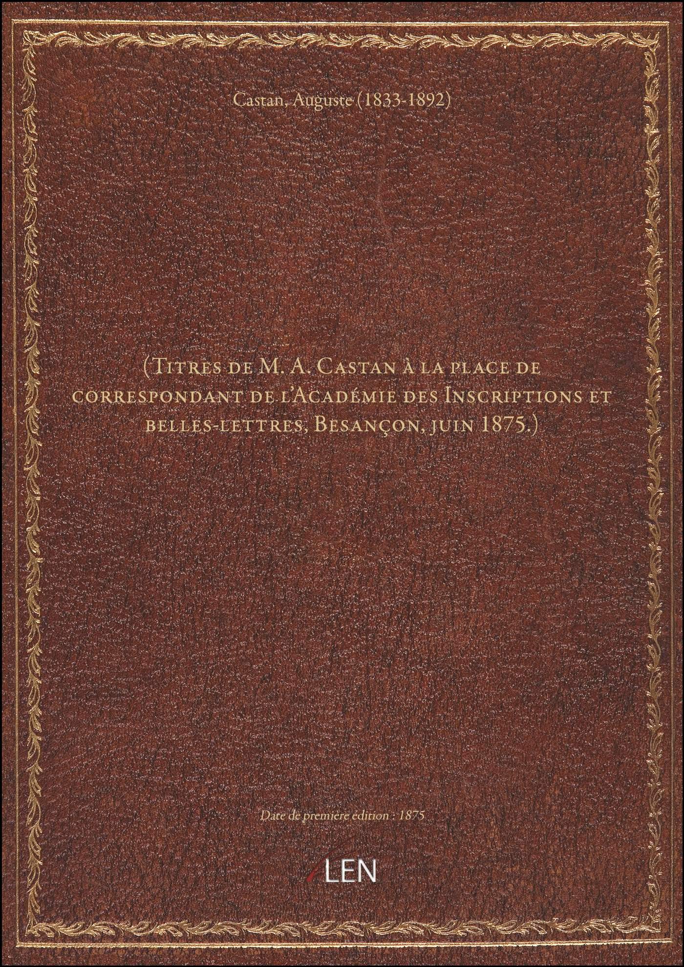 (Titres de M. A. Castan à la place de correspondant de l'Académie des Inscriptions et belles-lettres book
