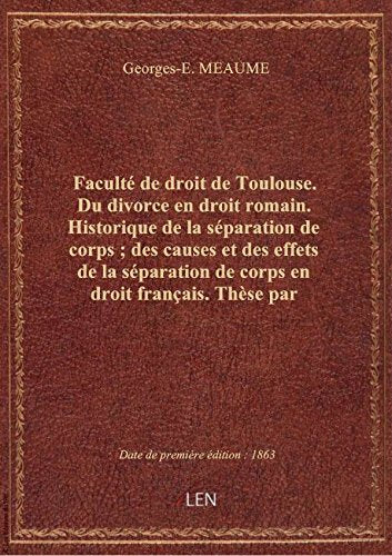 Faculté de droit de Toulouse. Du divorce en droit romain. Historique de la séparation de corps ; des book
