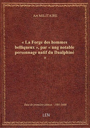 La Forge des hommes belliqueux », par ung notable personnage natif du Daulphiné » book