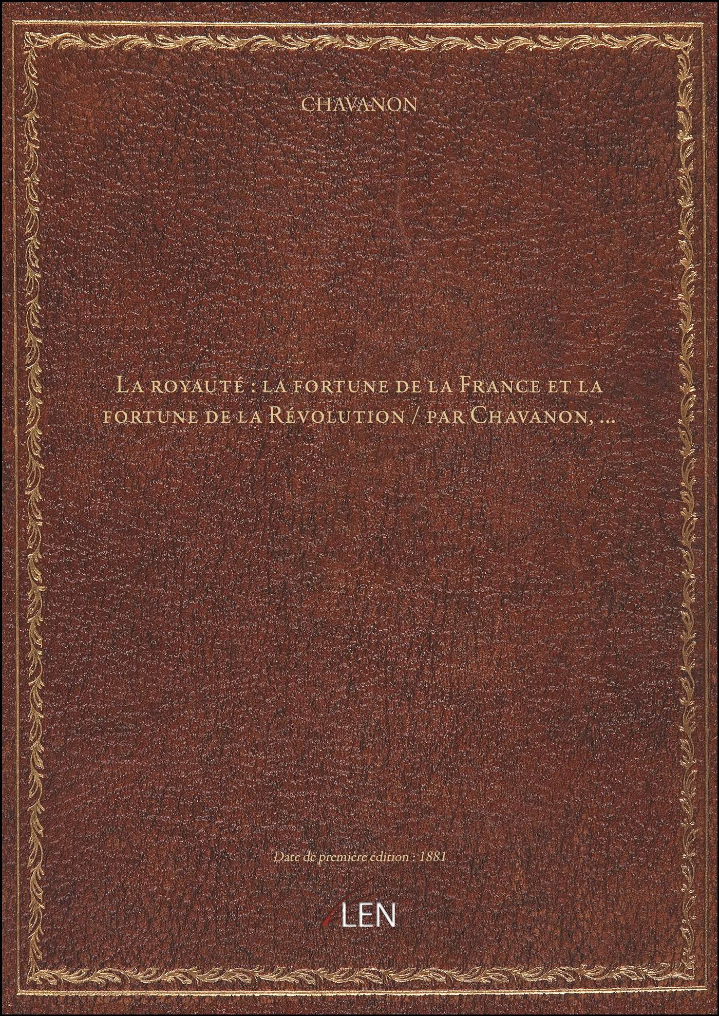 La royauté : la fortune de la France et la fortune de la Révolution / par Chavanon,... book