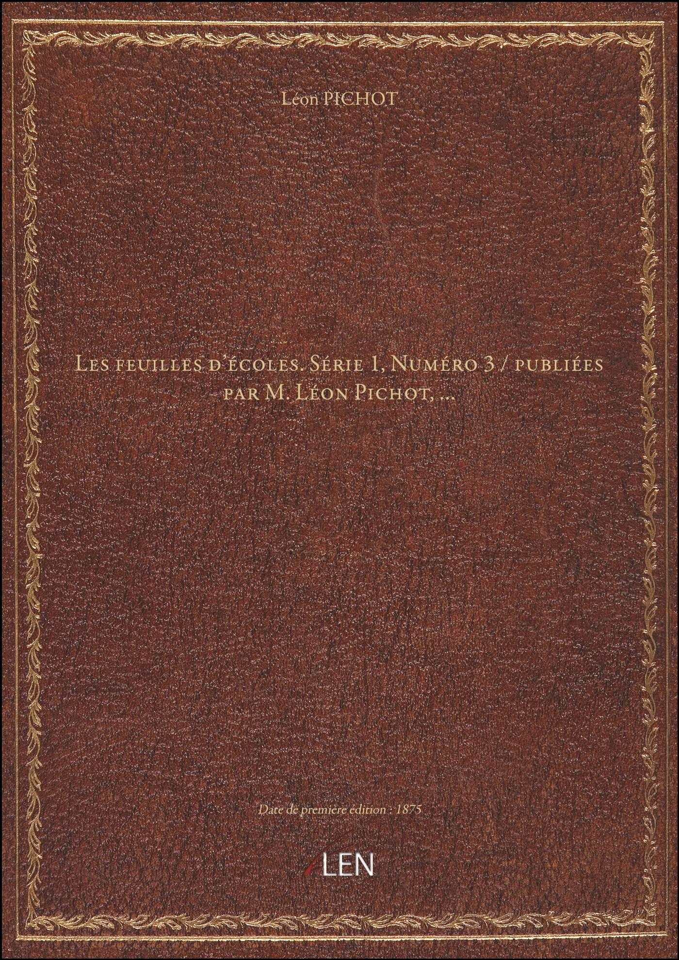 Les feuilles d'écoles. Série 1, Numéro 3 / publiées par M. Léon Pichot, … book