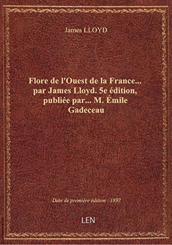 Flore de l'Ouest de la France... par James Lloyd. 5e édition, publiée par... M. Émile Gadeceau book