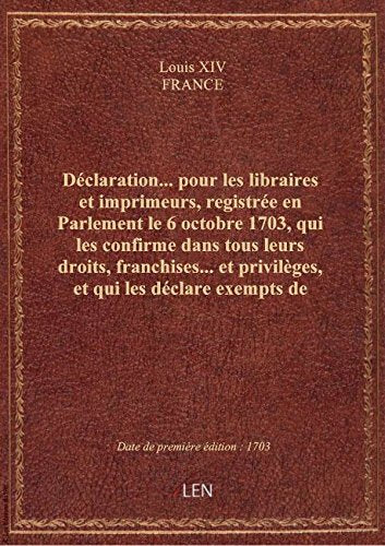 Déclaration... pour les libraires et imprimeurs, registrée en Parlement le 6 octobre 1703, qui les c book