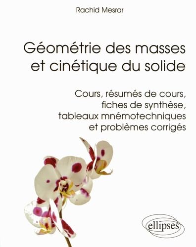 Géométrie des masses et cinétique du solide: Cours, résumés de cours, fiches de synthèse, tableaux mnémotechniques et problèmes corrigés book