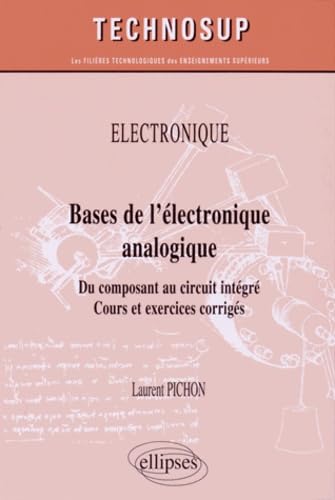 ÉLECTRONIQUE - Bases de l’électronique analogique - Du composant au circuit intégré. Cours et exercices corrigés (niveau A) (Technosup) Computer Science