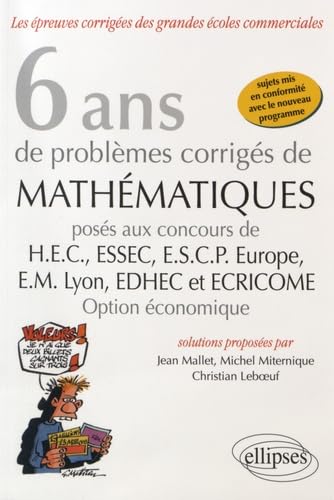 6 ans de problèmes corrigés de mathématiques posés aux concours de H.E.C., ESSEC, E.S.C.P. Europe, E.M. Lyon, EDHEC et ECRICOME -option économique (Prépa HEC) Business & Technology