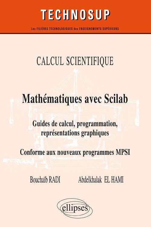 CALCUL SCIENTIFIQUE - Mathématiques avec Scilab - Guide de calcul, programmation, représentations graphiques. Conforme au nouveau programme MPSI ... aux nouveaux programmes MPSI (Technosup) Business & Technology