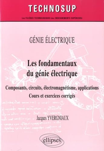 GÉNIE ÉLECTRIQUE - Les fondamentaux du génie électrique - Composants, circuits, électromagnétisme, applications. Cours et exercices corrigés (Niveau A) (Technosup) Computer Science