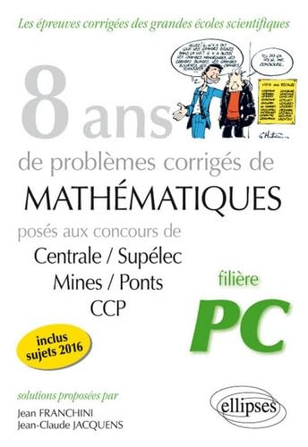 8 ans de problèmes corrigés de Mathématiques posés aux concours Centrale/Supélec, Mines/Ponts et CCP - filière PC: Concours centrale/supelec ... corrigées des filières scientifiques) Business & Technology