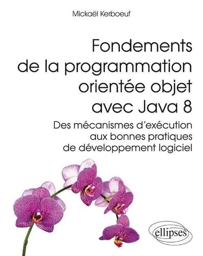 Fondements de la programmation orientée objet avec Java 8: Des mécanismes d'exécution aux bonnes pratiques de développement logiciel book